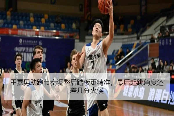 王嘉男助跑节奏调整后踏板更精准，最后起跳角度还差几分火候